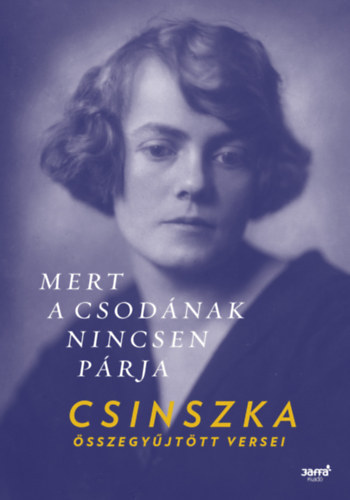 Boncza Berta (Csinszka) - Mert a csodnak nincsen prja - Csinszka sszegyjttt versei