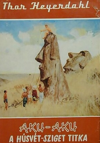 Thor Heyerdahl, Ford.: Neményi Ödön - Aku-aku - A Húsvét-sziget titka (Világjárók 20.)