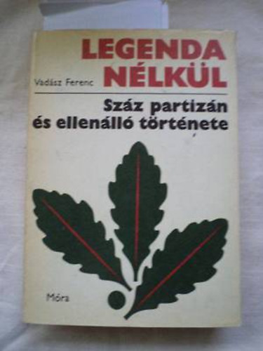 Vad�sz Ferenc - Legenda n�lk�l (Sz�z partiz�n �s ellen�ll� t�rt�nete)