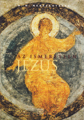 Dimitrij Mereskovszki - Az ismeretlen J�zus