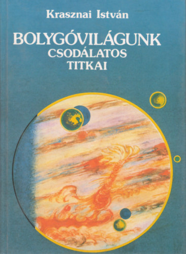Krasznai Istvn - Bolygvilgunk csodlatos titkai