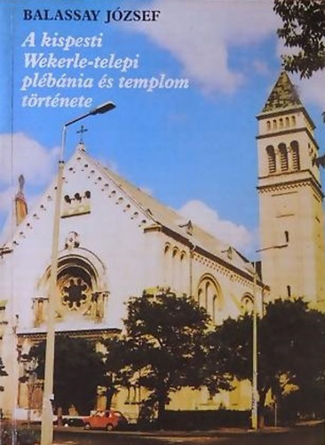 Balassay J�zsef - A kispesti Wekerle-telepi pl�b�nia �s templom t�rt�nete