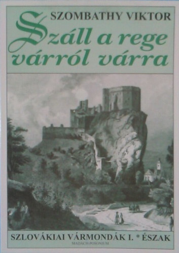 Szombathy Viktor - Sz�ll a rege v�rr�l v�rra - Szlov�kiai V�rmond�k I. - �szak