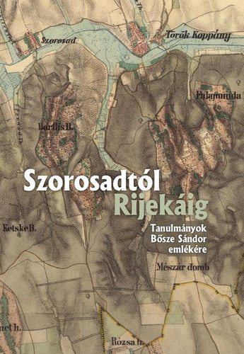 Mayer László (szerk.) . Tilcsik György (szerk.) - Szorosadtól Rijekáig - Tanulmányok Bősze Sándor emlékére
