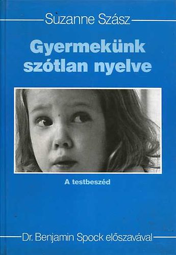 Suzanne Sz�sz, Dr. Benjamin Spock - Gyermek�nk sz�tlan nyelve - A testbesz�d (Dr. Benjamin Spock el�szav�val)