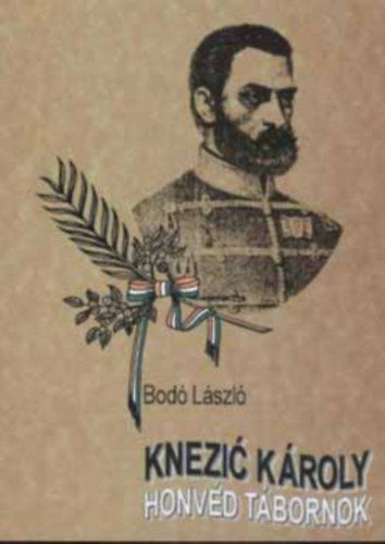 Bodó László - Knézich Károly honvéd tábornok  (Knezić Károly...) - Studia Agriensia 19.