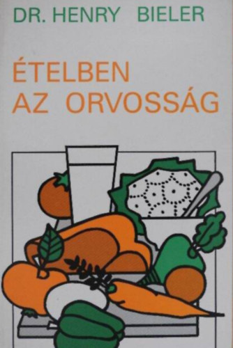 Dr. Henry G. Bieler - ételben az orvosság - food is your best medicine