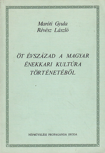 Marti, Gyula; Rvsz, Lszl - t vszzad a magyar nekkari kultra trtnetbl (1480-1980)