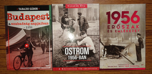 Tabajdi G�bor, Tulip�n �va, M�ller Rolf, Tak�cs Tibor, Tulip�n �va - 3 fontos k�nyv 1956-r�l: Budapest a szzabads�g napjaiban - 1956, Ostrom 1956-ban, 1956 - Er�szak �s eml�kezet