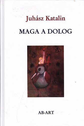 Juh�sz Katalin - Maga a dolog -  V�logatott �s �j versek