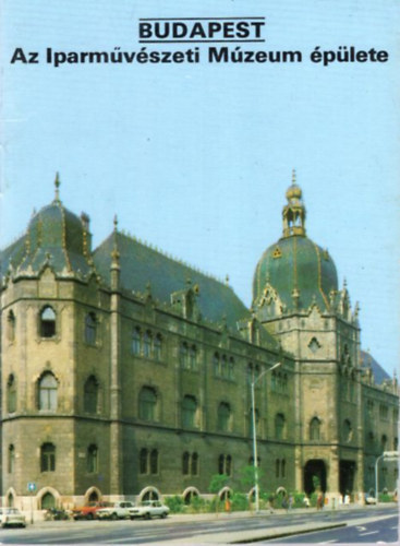 Dercs�nyi Bal�zs (szerk.) - Budapest - Az Iparm�v�szeti M�zeum �p�lete ( T�jak Korok M�zeumok Kisk�nyvt�ra 320 )