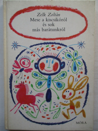 Zelk Zoltn - Mese a kiscsikrl s sok ms bartunkrl