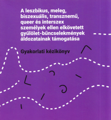 Marko Juri - A leszbikus, meleg, biszexulis, transznem, queer s interszex szemlyek ellen elkvetett gyllet-bncselekmnyek ldozatainak tmogatsa - Gyakorlati kziknyv