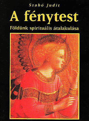 Szab� Judit - A f�nytest (F�ld�nk spiritu�lis �talakul�sa)