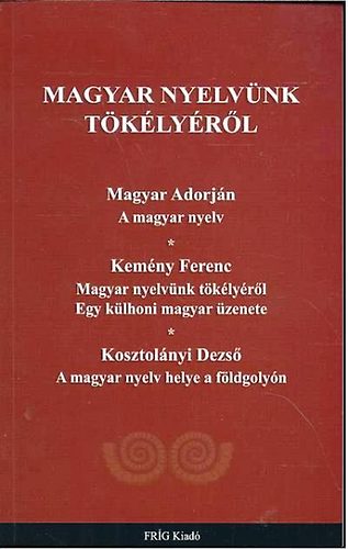 Magyar Adorjn,  Kemny Ferenc,  Kosztolnyi Dezs - Magyar nyelvnk tklyrl