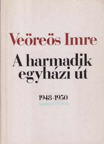 Veres Imre - A harmadik egyhzi t 1948-1950 (dediklt)