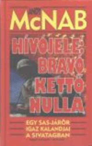 Andy McNab - Hívójele: Bravó Kettő Nulla EGY SAS-JÁRŐR IGAZ KALANDJAI A SIVATAGBAN