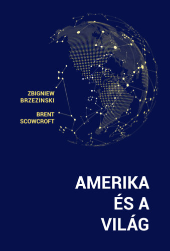 Scowcroft, Brent, Brzezinski, Zbigniew - Amerika és a világ