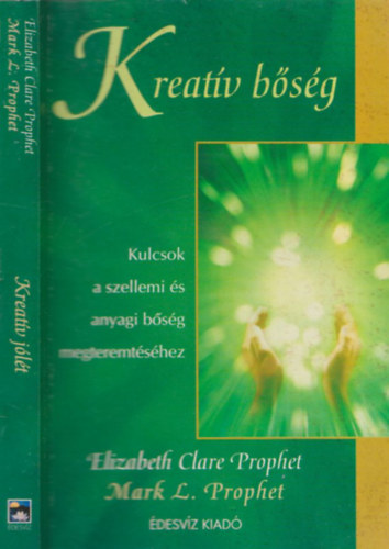 Elizabeth Clare Prophet; Mark. L. Prophet - Kreatv bsg KULCSOK A SZELLEMI S ANYAGI BSG MEGTEREMTSHEZ