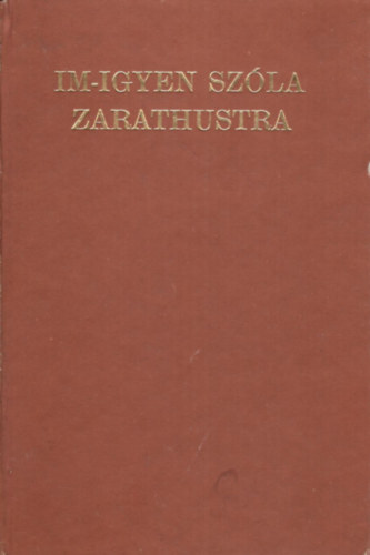 Friedrich Nietzsche - Im-igyen sz�la Zarathustra