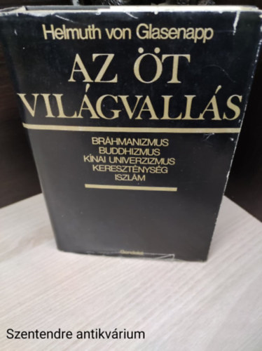 Helmuth von Glasenapp, Pálvölgyi Endre (ford.) - Az öt világvallás - Bráhmanizmus, buddhizmus, kínai univerzizmus, kereszténység és iszlám (Die fünf Weltreligionen)