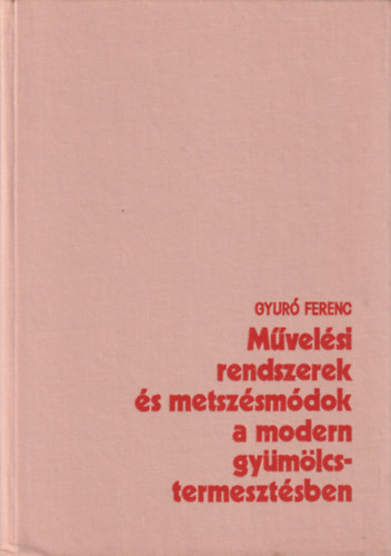 Gyuró Ferenc - Művelési rendszerek és metszésmódok a modern gyümölcstermesztésben
