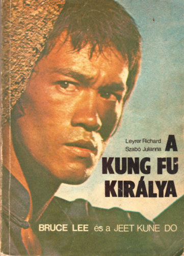 Leyrer Richard-Szab Julianna - A kung fu kirlya - Bruce Lee s a jet kune do
