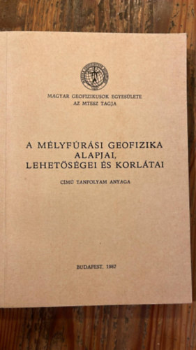 Szerk.: Jesch Alad�r, Div�ky Adorj�n, Dr. Cs�k�s J�nos, Szulyovszky imre, Dr. Barlai Zolt�n -Dr. Kiss Bertalan- Szongoth G�bor - A m�lyf�r�si geofizika alapjai, lehet�s�gei �s korl�tai c�m� tanfolyam anyaga