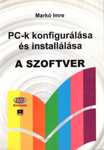 Mark Imre - A szofrver  PC-k konfigurlsa s installlsa, A hardver PC-k konfigurlsa s installlsa ( 2 m egytt )