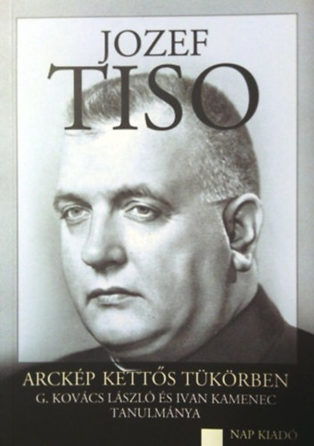G. Kov�cs L�szl�, Ivan Kamenec - Jozef Tiso - Arck�p kett�s t�k�rben - G. Kov�cs L�szl� �s Ivan Kamenec tanulm�nya