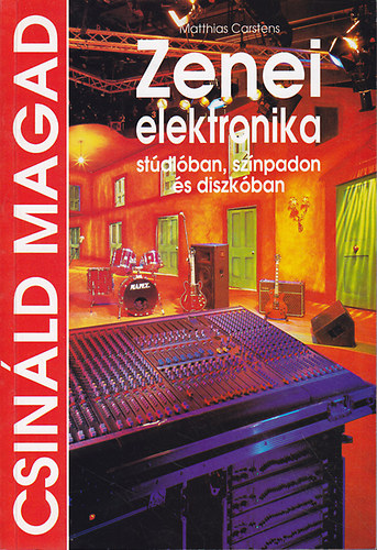 Matthias Carstens - Zenei elektronika stúdióban, színpadon és diszkóban (Csináld magad!)