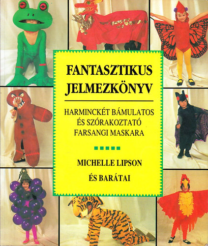 Michelle Lipson - Fantasztikus jelmezknyv - 32 bmulatos s szrakoztat farsangi maskara