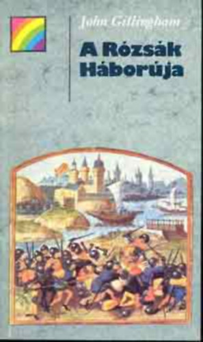 John Gillingham, Szuhay-Havas Ervin (szerk.), P�lv�lgyi Endre (ford.), Dr. Engel P�l (lektor) - A R�zs�k H�bor�ja