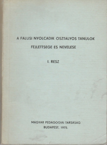 Dr. Sznt Kroly (szerk.) - A falusi nyolcadik osztlyos tanulk fejlettsge s nevelse I-II