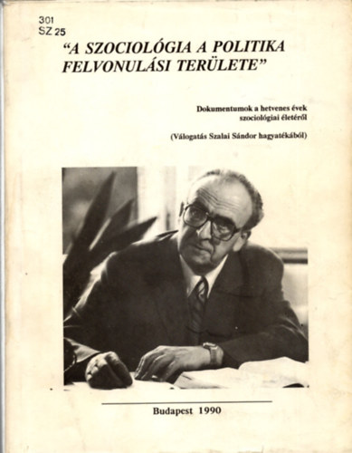 Szalai Sndor, Gbor Lszl (szerk.) - "A szociolgia a politika felvonulsi terlete" - Dokumentumok a hetvenes vek szociolgiai letrl (Vlogats Szalai Sndor hagyatkbl)