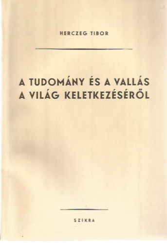 Herczeg Tibor - A tudomny s a valls a vilg keletkezsrl