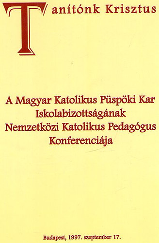 A Magyar Katolikus Püspöki Kar Iskolabizottságának Nemzetközi Katolikus Pedagógus Konferenciája