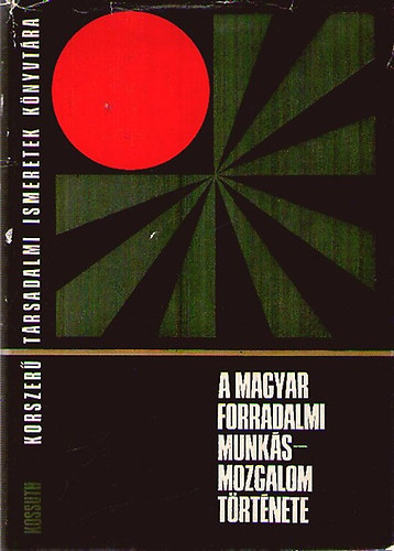 A magyar forradalmi munksmozgalom trtnete I.