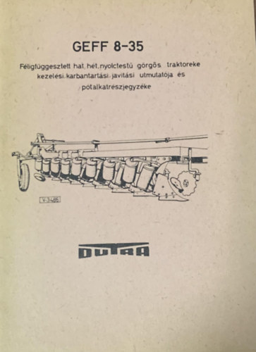 Szabó István (szerk.) - GEFF 8-35 Felfüggesztett hat, hét, nyolctestű görgős traktoreke kezelési, karbantartási, javítási útmutatója és pótalkatrészjegyzéke