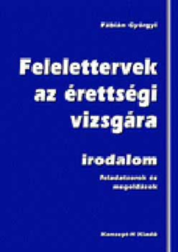 Fbin Gyrgyi - Felelettervek az rettsgi vizsgra  - feladatsorok s megoldsok