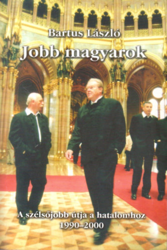 Bartus László - Jobb magyarok- A szélsőjobb útja a hatalomhoz 1990-2000.