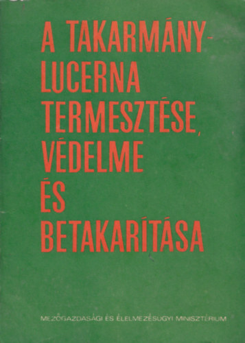 Bócsa Iván, Benedek Pál - A takarmánylucerna termesztése, védelme és betakarítása