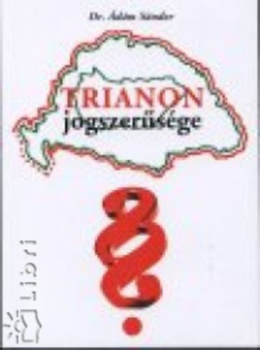 Dr. Ádám Sándor - Trianon jogszerűsége
