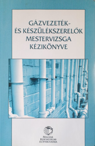 Huszr Csaba - Ills Zotn - Klna Gabriella - Varr Zsuzsa (szerk.) - Gzvezetk- s kszlkszerelk mestervizsga kziknyve