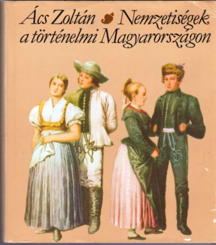 Ács Zoltán - Nemzetiségek a történelmi Magyarországon