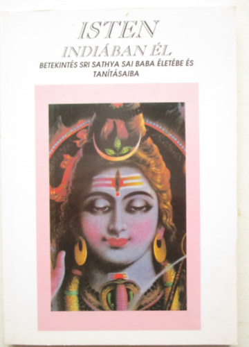 Isten Indiában él (Betekintés Sri Sathya Sai Baba életébe és tanításaiba)