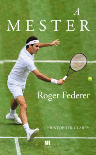 Clarey, Christopher - A mester - Roger Federer