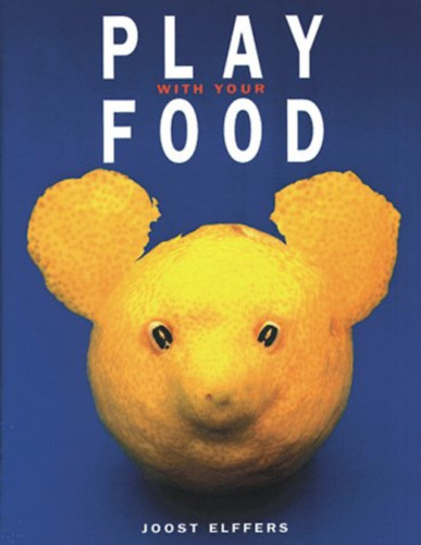 Joost Elffers - Play with your Food (telszobrok s -figurk - angol nyelv)