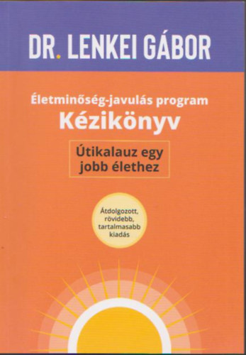 Dr. Lenkei G�bor - �letmin�s�g-javul�s program K�zik�nyv �tikalauz egy jobb �lethez (�tdolgozott, r�videbb, tartalmasabb kiad�s)