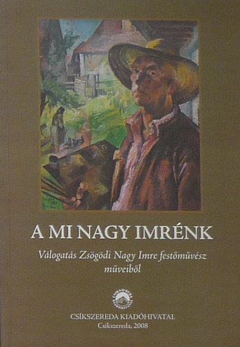 Szab Andrs (szerk.) - A mi Nagy Imrnk (Vlogats Zsgdi Nagy Imre festmvsz mveibl)